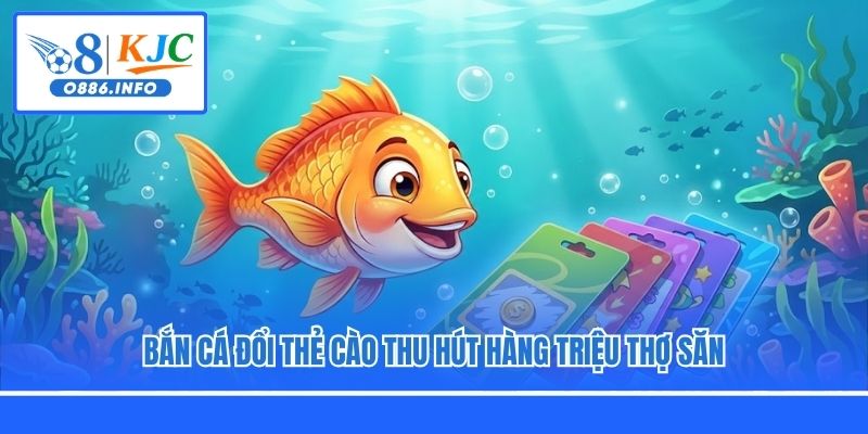 Bắn cá đổi thẻ cào thu hút hàng triệu thợ săn