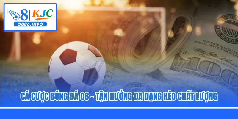 Cá Cược Bóng Đá O8 - Tận Hưởng Đa Dạng Kèo Chất Lượng