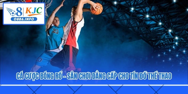 Cá Cược Bóng Rổ – Sân Chơi Đẳng Cấp Cho Tín Đồ Thể Thao