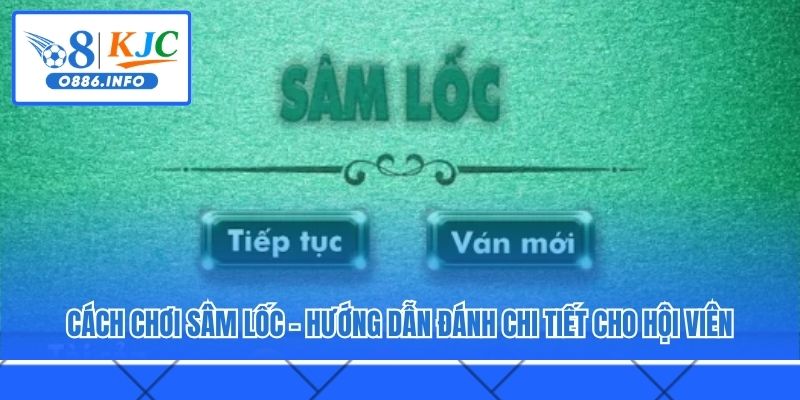 Cách Chơi Sâm Lốc - Hướng Dẫn Đánh Chi Tiết Cho Hội Viên