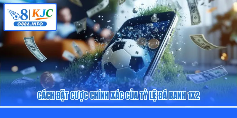 Cách đặt cược chính xác của tỷ lệ đá banh 1x2