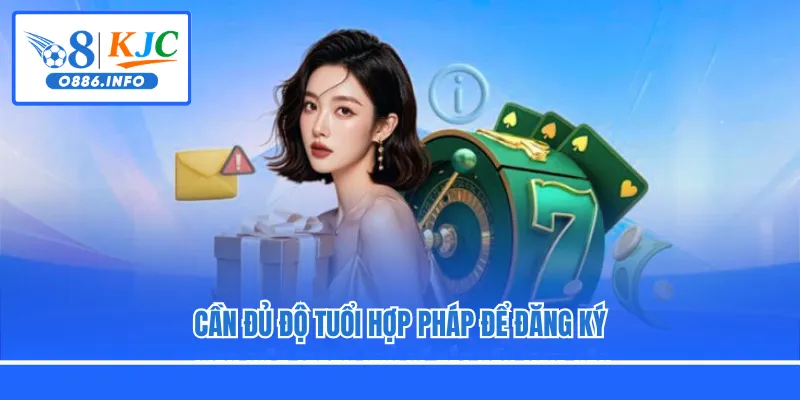 Cần đủ độ tuổi hợp pháp để đăng ký