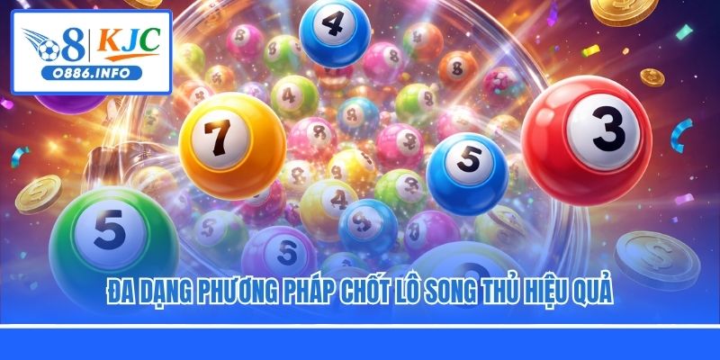 Đa dạng phương pháp chốt lô song thủ hiệu quả
