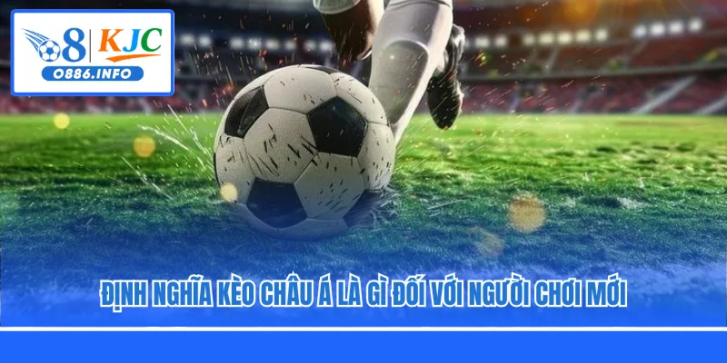 Định nghĩa kèo châu Á là gì đối với người chơi mới