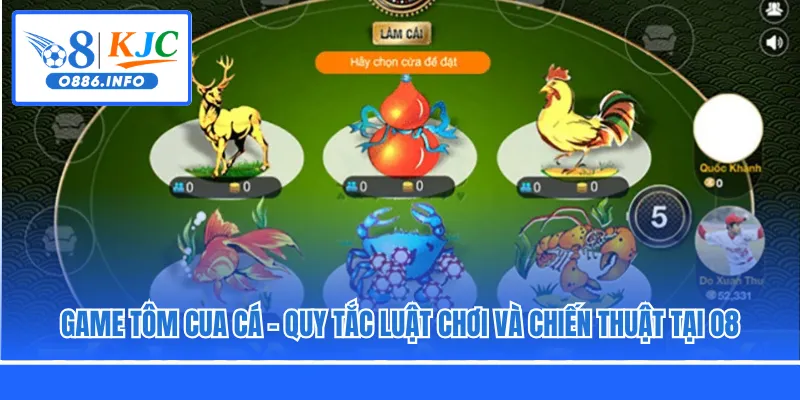 Game Tôm Cua Cá - Quy Tắc Luật Chơi Và Chiến Thuật Tại O8