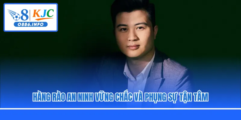 Hàng rào an ninh vững chắc và phụng sự tận tâm