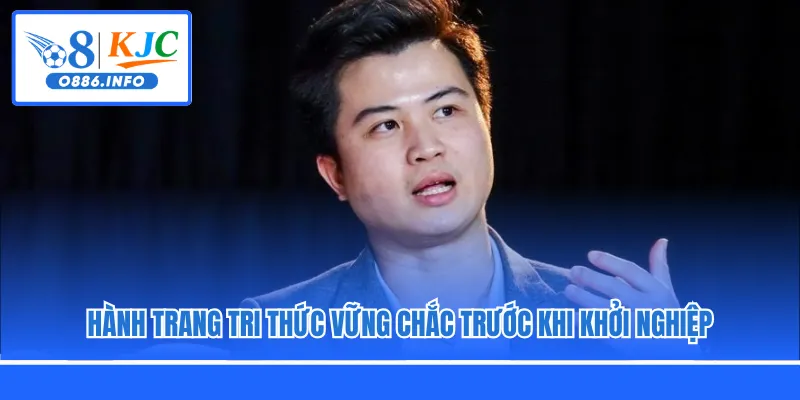 Hành trang tri thức vững chắc trước khi khởi nghiệp