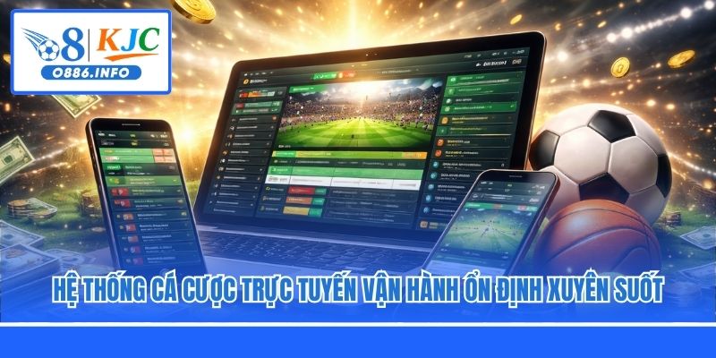 Hệ thống cá cược trực tuyến vận hành ổn định xuyên suốt