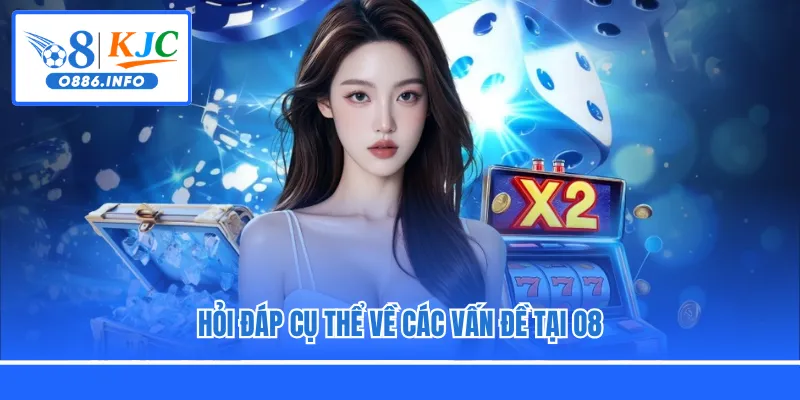 Hỏi đáp cụ thể về các vấn đề tại O8