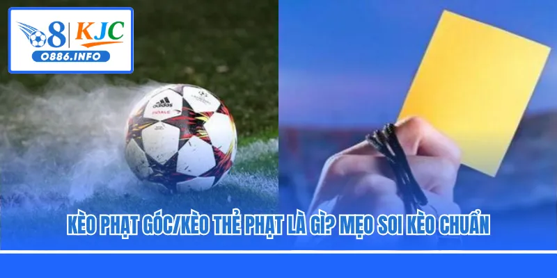 Kèo Phạt Góc/Kèo Thẻ Phạt Là Gì? Mẹo Soi Kèo Chuẩn