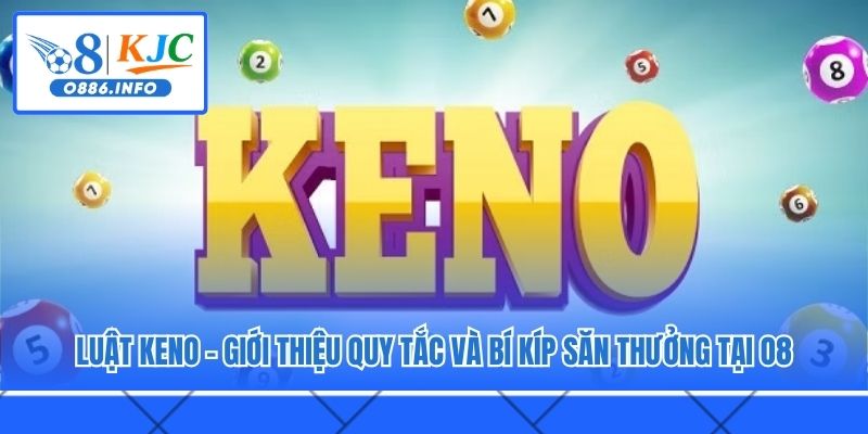Luật Keno – Giới Thiệu Quy Tắc Và Bí Kíp Săn Thưởng Tại O8