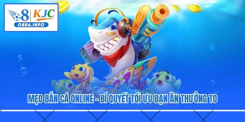 Mẹo Bắn Cá Online – Bí Quyết Tối Ưu Đạn Ăn Thưởng To