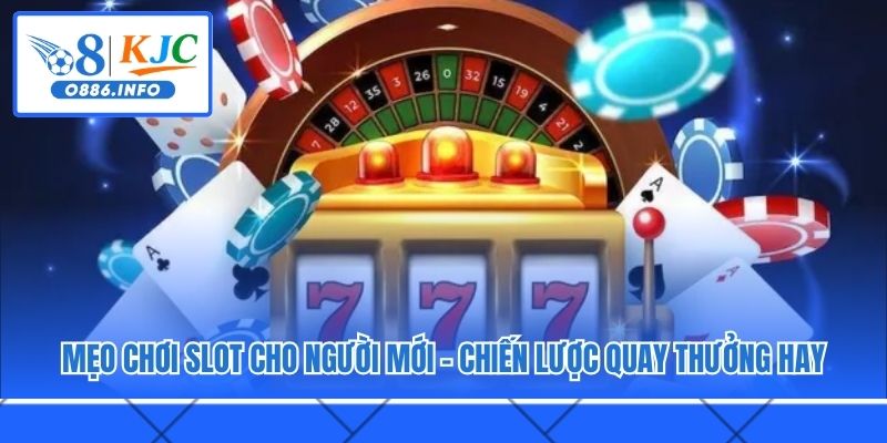 Mẹo Chơi Slot Cho Người Mới – Chiến Lược Quay Thưởng Hay