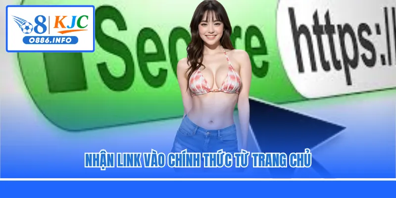 Nhận link vào chính thức từ trang chủ