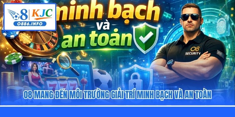 O8 mang đến môi trường giải trí minh bạch và an toàn
