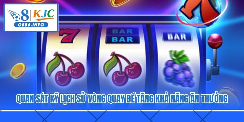 Quan sát kỹ lịch sử vòng quay để tăng khả năng ăn thưởng