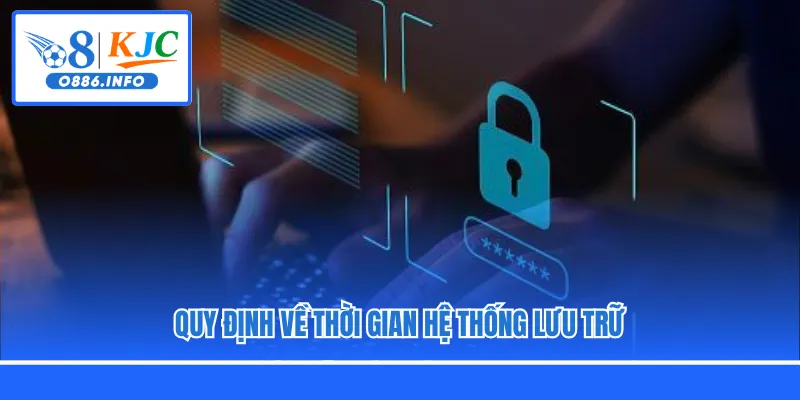 Quy định về thời gian hệ thống lưu trữ