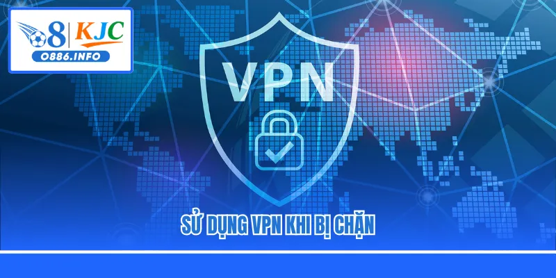 Sử dụng VPN khi bị chặn