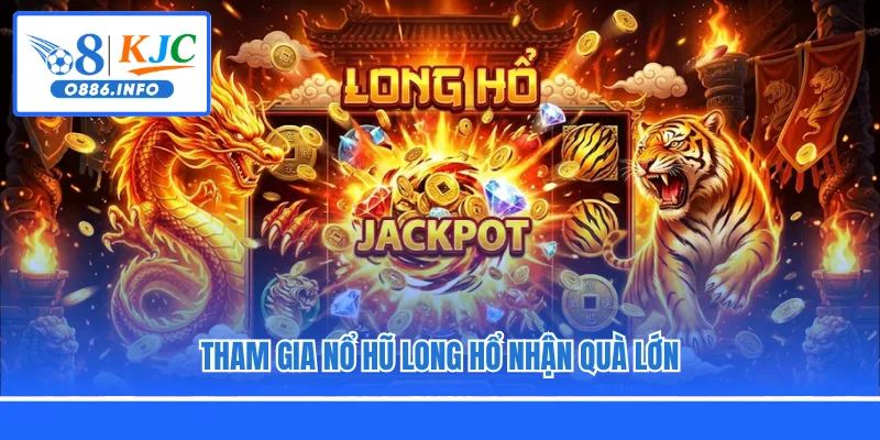 Tham gia Nổ hũ Long Hổ nhận quà lớn