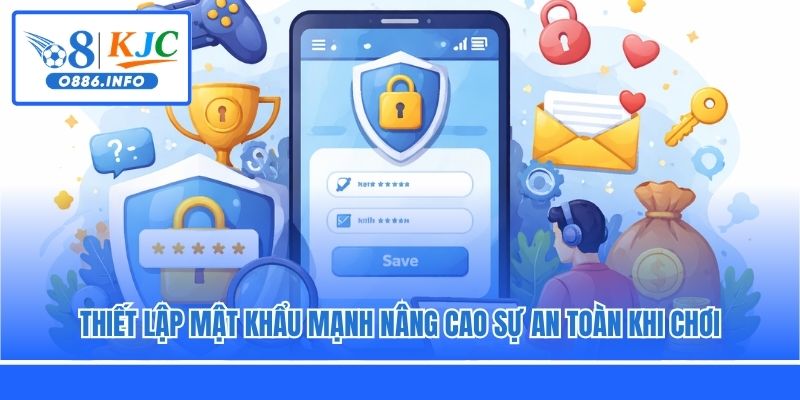 Thiết lập mật khẩu mạnh nâng cao sự an toàn khi chơi