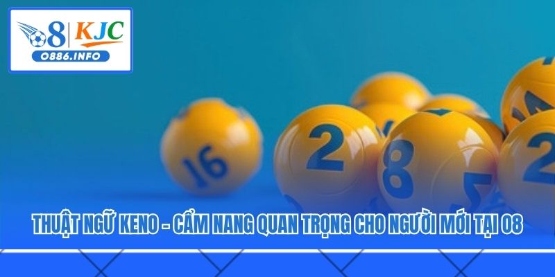 Thuật Ngữ Keno – Cẩm Nang Quan Trọng Cho Người Mới Tại O8