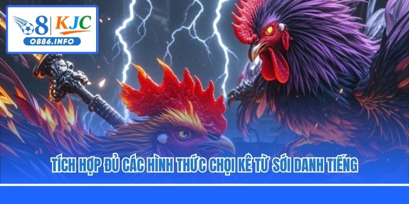 Tích hợp đủ các hình thức chọi kê từ sới danh tiếng