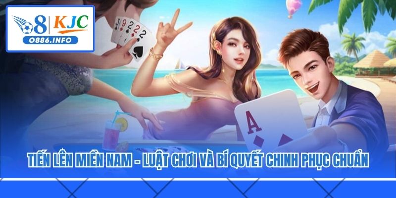 Tiến Lên Miền Nam - Luật Chơi Và Bí Quyết Chinh Phục Chuẩn