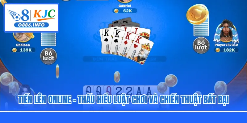 Tiến Lên Online - Thấu Hiểu Luật Chơi Và Chiến Thuật Bất Bại