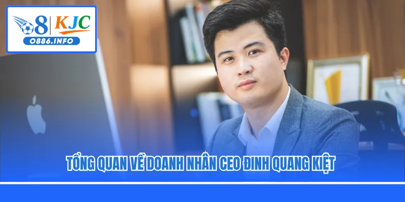 Tổng quan về doanh nhân CEO Đinh Quang Kiệt 