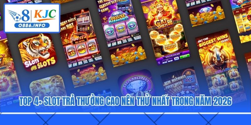 Slot Trả Thưởng Cao - Top 4 Game Nên Thử Nhất Năm 2026