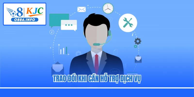 Trao đổi khi cần hỗ trợ dịch vụ