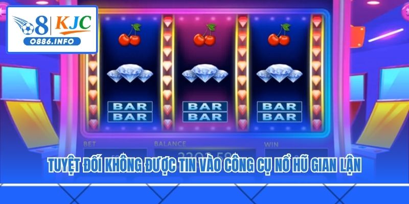 Tuyệt đối không được tin vào công cụ nổ hũ gian lận