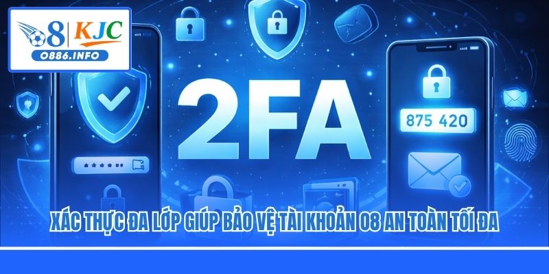 Xác thực đa lớp giúp bảo vệ tài khoản O8 an toàn tối đa